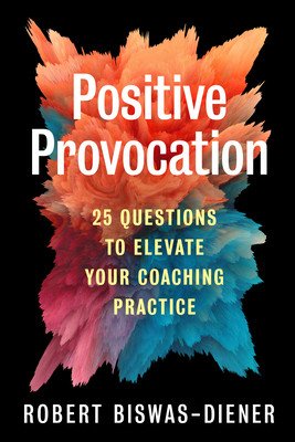 Positive Provocation: 25 Questions to Elevate Your Coaching Practice (Biswas-Diener Robert)(Paperback)