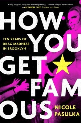 How You Get Famous: Ten Years of Drag Madness in Brooklyn (Pasulka Nicole)(Paperback)