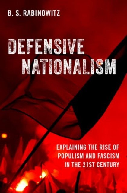 Defensive Nationalism: Explaining the Rise of Populism and Fascism in the 21st Century (Rabinowitz B. S.)(Paperback)