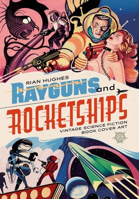 Rayguns and Rocketships: Vintage Science Fiction Book Cover Art (Hughes Rian)(Pevná vazba)