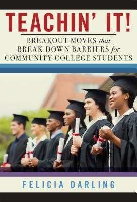 Teachin' It!: Breakout Moves That Break Down Barriers for Community College Students (Darling Felicia)(Paperback)