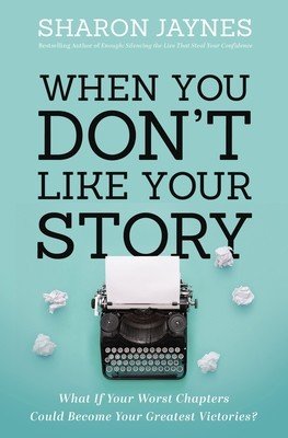When You Don't Like Your Story: What If Your Worst Chapters Could Become Your Greatest Victories? (Jaynes Sharon)(Paperback)