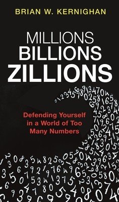 Millions, Billions, Zillions: Defending Yourself in a World of Too Many Numbers (Kernighan Brian W.)(Paperback)