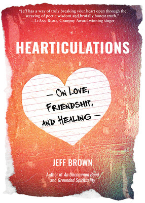 Hearticulations: On Love, Friendship & Healing: On Love, Friendship & Healing (Jeff Brown)(Paperback)