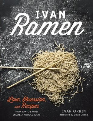 Ivan Ramen: Love, Obsession, and Recipes from Tokyo's Most Unlikely Noodle Joint (Orkin Ivan)(Pevná vazba)