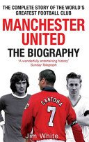 Manchester United: The Biography (White Jim)(Paperback)