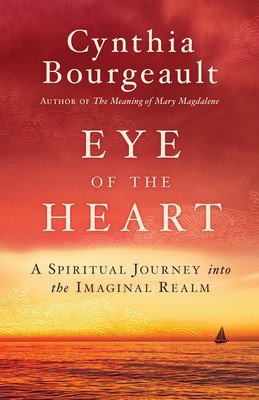 Eye of the Heart: A Spiritual Journey Into the Imaginal Realm (Bourgeault Cynthia)(Paperback)