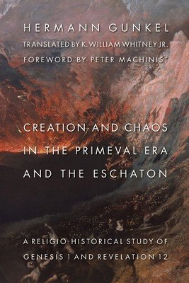 Creation and Chaos in the Primeval Era and the Eschaton: Religio-Historical Study of Genesis 1 and Revelation 12 (Gunkel Hermann)(Paperback)