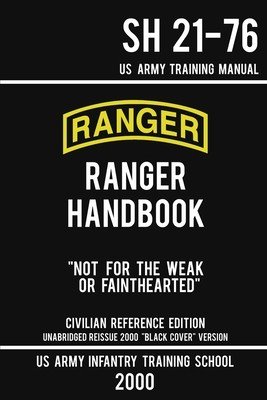 US Army Ranger Handbook SH 21-76 - Black Cover Version (2000 Civilian Reference Edition): Manual Of Army Ranger Training, Wilderness Operations, Mount (Us Army Infantry Training School)(Paperback)