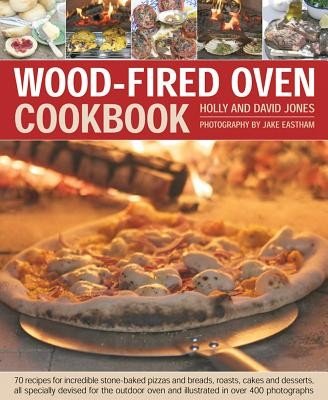 Wood-Fired Oven Cookbook: 70 Recipes for Incredible Stone-Baked Pizzas and Breads, Roasts, Cakes and Desserts, All Specially Devised for the Out (Jones Holly)(Pevná vazba)