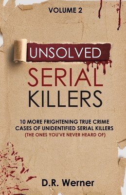 Unsolved Serial Killers: 10 More Frightening True Crime Cases of Unidentified Serial Killers (The Ones You've Never Heard of) Volume 2 (Werner D. R.)(Paperback)