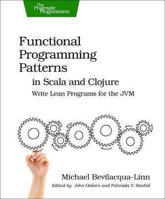 Functional Programming Patterns in Scala and Clojure: Write Lean Programs for the Jvm (Bevilacqua-Linn Michael)(Paperback)
