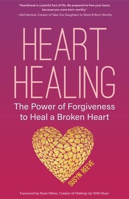 Heart Healing: The Power of Forgiveness to Heal a Broken Heart (Forgiveness Book, for Fans of Chicken Soup for the Soul, How to Heal (Reeve Susyn)(Paperback)