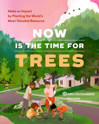 Now Is the Time for Trees: Make an Impact by Planting the Earth's Most Valuable Resource (Arbor Day Foundation)(Paperback)
