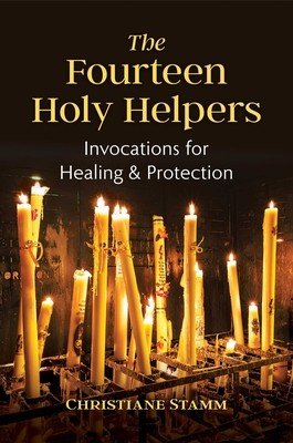 The Fourteen Holy Helpers: Invocations for Healing and Protection (Stamm Christiane)(Paperback)