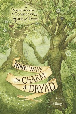 Nine Ways to Charm a Dryad: A Magical Adventure to Connect with the Spirit of Trees (Billington Penny)(Paperback)