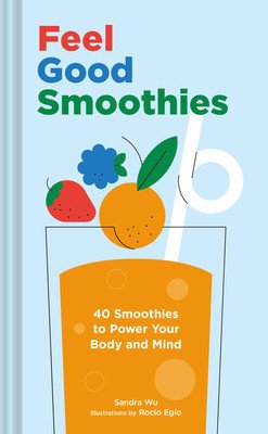 Feel Good Smoothies: 40 Smoothies to Power Your Body and Mind (Wu Sandra)(Pevná vazba)