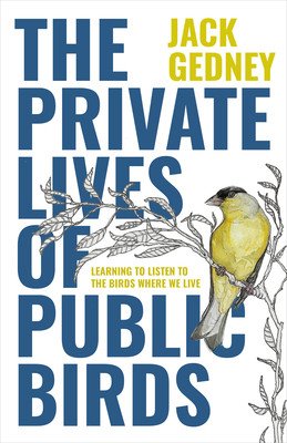The Private Lives of Public Birds: Learning to Listen to the Birds Where We Live (Gedney Jack)(Pevná vazba)