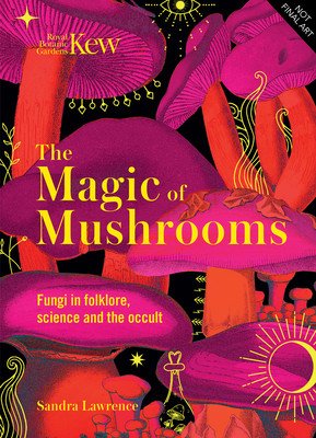 The Magic of Mushrooms: Fungi in Folklore, Superstition and Traditional Medicine (Lawrence Sandra)(Pevná vazba)