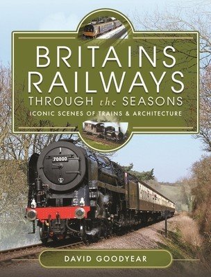 Britains Railways Through the Seasons: Iconic Scenes of Trains and Architecture (Goodyear David)(Pevná vazba)