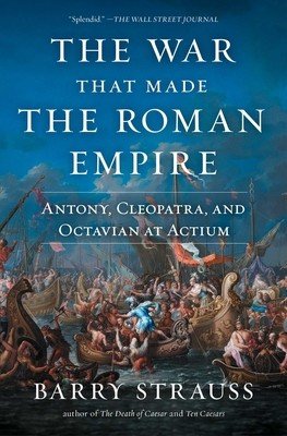 The War That Made the Roman Empire: Antony, Cleopatra, and Octavian at Actium (Strauss Barry)(Paperback)