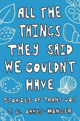 All the Things They Said We Couldn't Have: Stories of Trans Joy (Oakes-Monger Tash)(Paperback)