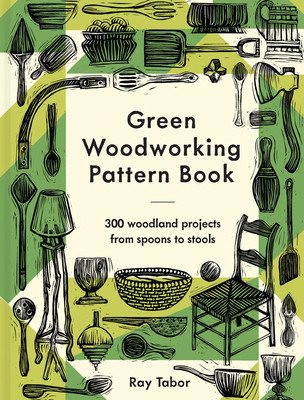 Green Woodworking Pattern Book: 300 Woodland Projects from Spoons to Stools (Tabor Ray)(Pevná vazba)