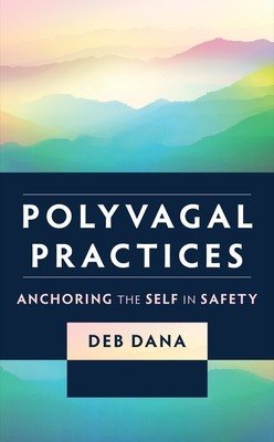Polyvagal Practices: Anchoring the Self in Safety (Dana Deb)(Paperback)