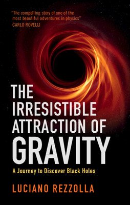 The Irresistible Attraction of Gravity: A Journey to Discover Black Holes (Rezzolla Luciano)(Pevná vazba)
