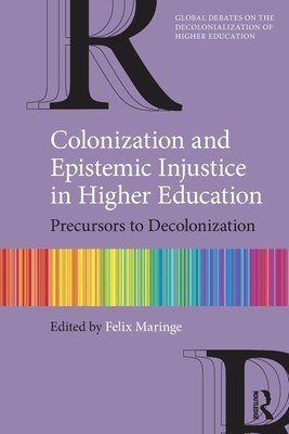 Colonization and Epistemic Injustice in Higher Education: Precursors to Decolonization (Maringe Felix)(Paperback)