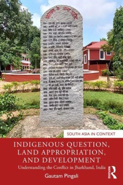 Indigenous Question, Land Appropriation, and Development: Understanding the Conflict in Jharkhand, India (Pingali Gautam)(Paperback)