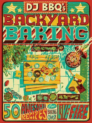 DJ Bbq's Backyard Baking: 60 Awesome Recipes for Baking Over Live Fire (Stevenson Christian)(Pevná vazba)