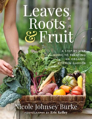 Leaves, Roots & Fruit: A Step-By-Step Guide to Planting an Organic Kitchen Garden (Burke Nicole Johnsey)(Pevná vazba)