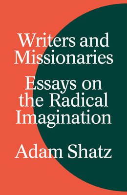Writers and Missionaries: Essays on the Radical Imagination (Shatz Adam)(Pevná vazba)