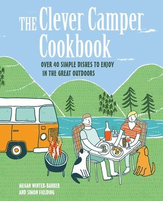 The Clever Camper Cookbook: Over 40 Simple Recipes to Enjoy in the Great Outdoors (Winter-Barker Megan)(Pevná vazba)