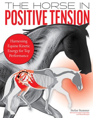 The Horse in Positive Tension: Harnessing Equine Kinetic Energy for Top Performance (Stammer Stefan)(Pevná vazba)