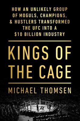 Cage Kings: How an Unlikely Group of Moguls, Champions & Hustlers Transformed the Ufc Into a $10 Billion Industry (Thomsen Michael)(Pevná vazba)