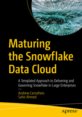 Maturing the Snowflake Data Cloud: A Templated Approach to Delivering and Governing Snowflake in Large Enterprises (Carruthers Andrew)(Paperback)