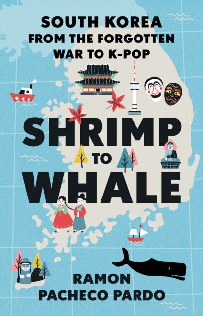 Shrimp to Whale - South Korea from the Forgotten War to K-Pop (Pacheco Pardo Ramon)(Paperback / softback)