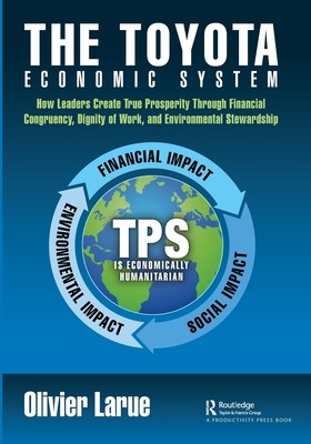 The Toyota Economic System: How Leaders Create True Prosperity Through Financial Congruency, Dignity of Work, and Environmental Stewardship (Larue Olivier)(Paperback)