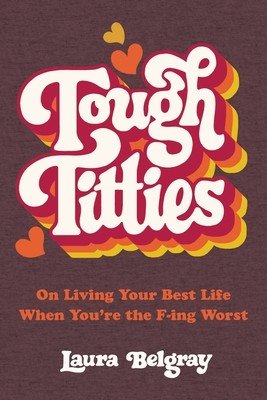 Tough Titties: On Living Your Best Life When You're the F-Ing Worst (Belgray Laura)(Pevná vazba)