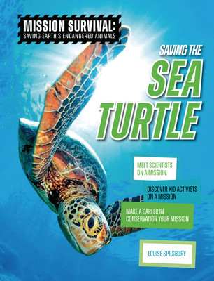 Saving the Sea Turtle: Meet Scientists on a Mission, Discover Kid Activists on a Mission, Make a Career in Conservation Your Mission (Spilsbury Louise A.)(Library Binding)