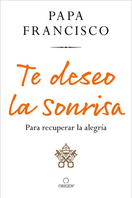 Te Deseo La Sonrisa: Para Recuperar La Alegra / I Wish for You a Smile: So You Can Find Joy (Papa Francisco)(Paperback)