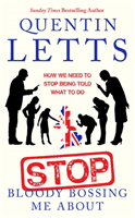 Stop Bloody Bossing Me about: How We Need to Stop Being Told What to Do (Letts Quentin)(Pevná vazba)