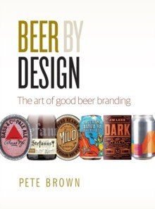 Beer by Design - The art of good beer branding (Brown Pete)(Paperback / softback)