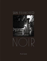 San Francisco Noir: Photographs by Fred Lyon (San Francisco Photography Book in Black and White Film Noir Style) (Lyon Fred)(Pevná vazba)