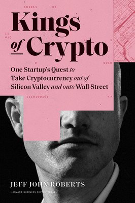 Kings of Crypto: One Startup's Quest to Take Cryptocurrency Out of Silicon Valley and Onto Wall Street (Roberts Jeff John)(Pevná vazba)
