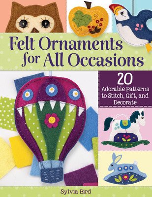 Felt Ornaments for All Occasions: 20 Adorable Patterns to Stitch, Gift, and Decorate (Bird Sylvia)(Paperback)