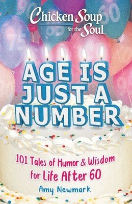 Chicken Soup for the Soul: Age Is Just a Number: 101 Stories of Humor & Wisdom for Life After 60 (Newmark Amy)(Paperback)