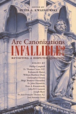 Are Canonizations Infallible?: Revisiting a Disputed Question (Kwasniewski Peter)(Paperback)